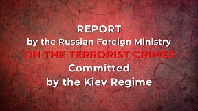 Russian Foreign Ministry prepared the Report on terrorist crimes committed by the Kiev regime in the period from 2022 throughout the first half of 2024 Russian Foreign Ministry prepared the Report on terrorist crimes committed by the Kiev regime in the period from 2022 throughout the first half of 2024